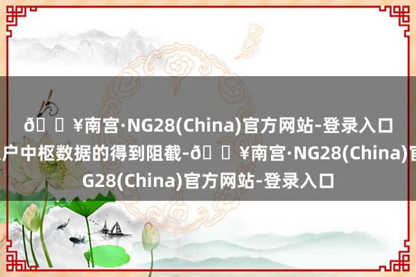 🔥南宫·NG28(China)官方网站-登录入口冲突了以往专用账户中枢数据的得到阻截-🔥南宫·NG28(China)官方网站-登录入口