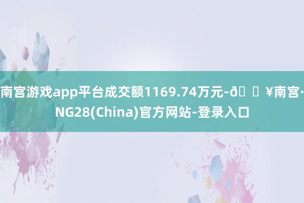 南宫游戏app平台成交额1169.74万元-🔥南宫·NG28(China)官方网站-登录入口