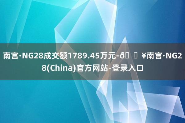 南宫·NG28成交额1789.45万元-🔥南宫·NG28(China)官方网站-登录入口